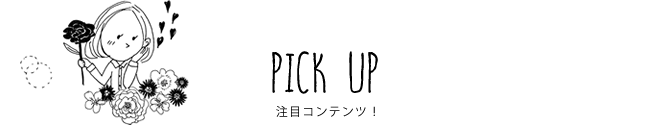 PICK UP 注目コンテンツ