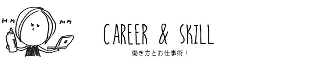 CAREER & SKILL 働き方とお仕事術！