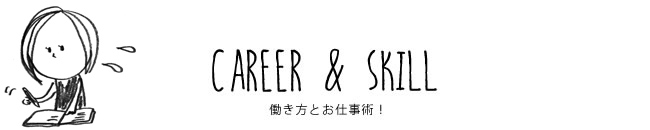 CAREER & SKILL 働き方とお仕事術！