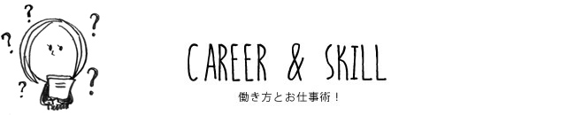 CAREER & SKILL 働き方とお仕事術！