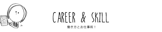 CAREER & SKILL 働き方とお仕事術！