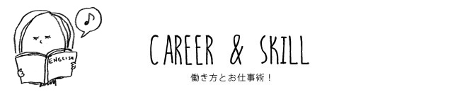 CAREER & SKILL 働き方とお仕事術！