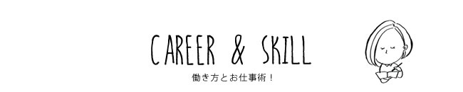 CAREER & SKILL 働き方とお仕事術！