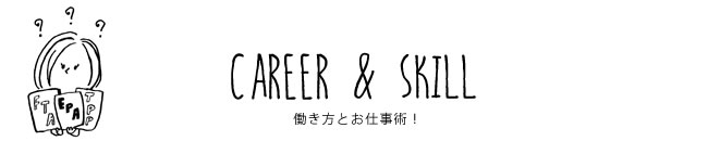 CAREER & SKILL 働き方とお仕事術！