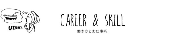 CAREER & SKILL 働き方とお仕事術！