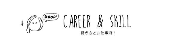 CAREER & SKILL 働き方とお仕事術！