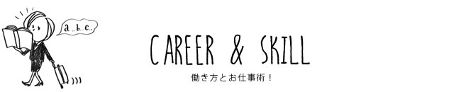 CAREER & SKILL 働き方とお仕事術！