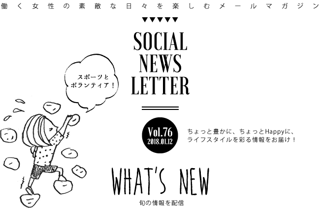 SOCIAL NEWS LETTER Vol.76 2018.01.12 | ちょっと豊かに、ちょっとHappyに、ライフスタイルを彩る情報をお届け