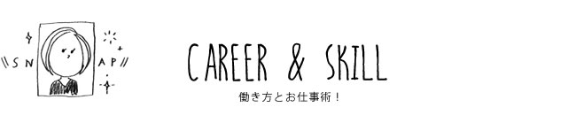 CAREER & SKILL 働き方とお仕事術！