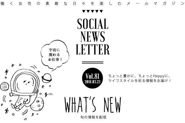 SOCIAL NEWS LETTER Vol.81 2018.03.23 | ちょっと豊かに、ちょっとHappyに、ライフスタイルを彩る情報をお届け