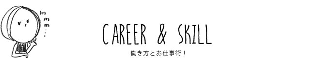 CAREER & SKILL 働き方とお仕事術！