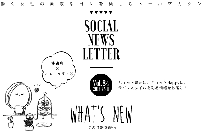 SOCIAL NEWS LETTER Vol.84 2018.05.11 | ちょっと豊かに、ちょっとHappyに、ライフスタイルを彩る情報をお届け