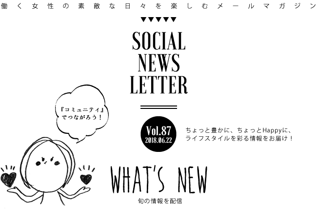 SOCIAL NEWS LETTER Vol.87 2018.06.22 | ちょっと豊かに、ちょっとHappyに、ライフスタイルを彩る情報をお届け