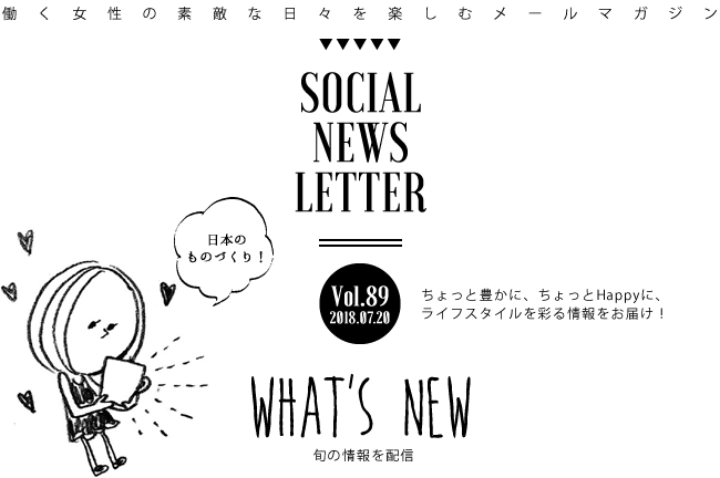 SOCIAL NEWS LETTER Vol.89 2018.07.20 | ちょっと豊かに、ちょっとHappyに、ライフスタイルを彩る情報をお届け