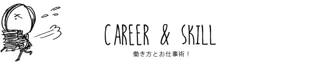 CAREER & SKILL 働き方とお仕事術！