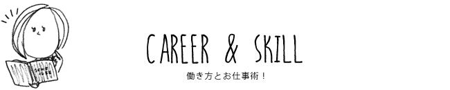 CAREER & SKILL 働き方とお仕事術！