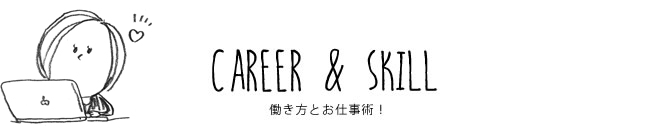 CAREER & SKILL 働き方とお仕事術！