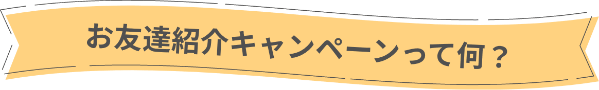 お友達紹介キャンペーンって何？