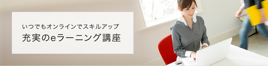 いつでもオンラインでスキルアップ 充実のeラーニング講座
