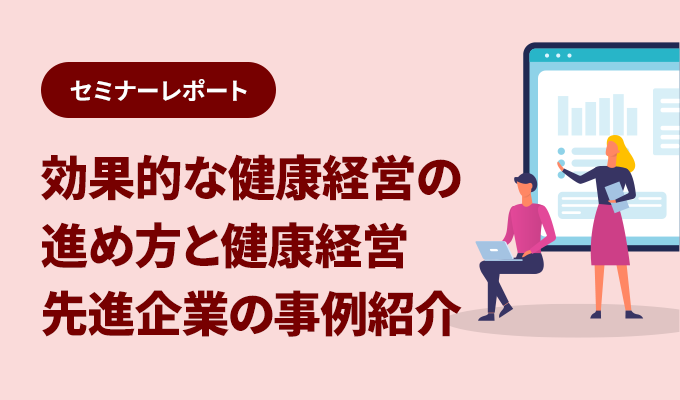 セミナーレポート – 効果的な健康経営の進め方と健康経営先進企業の事例紹介