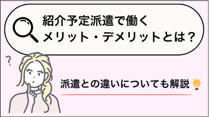 紹介予定派遣で働くメリット・デメリットとは？派遣との違いについても解説