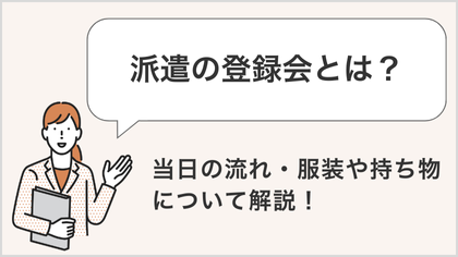 派遣の登録会とは？当日の流れ・服装や持ち物について解説！ 