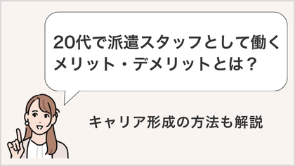 20代で派遣スタッフとして働くメリット・デメリットとは？キャリア形成の方法も解説