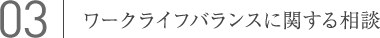 03.ワークライフバランスに関する相談