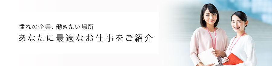 憧れの企業、働きたい場所　あなたに最適なお仕事を紹介