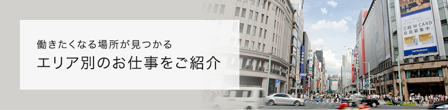 働きたくなる場所が見つかる　エリア別のお仕事をご紹介