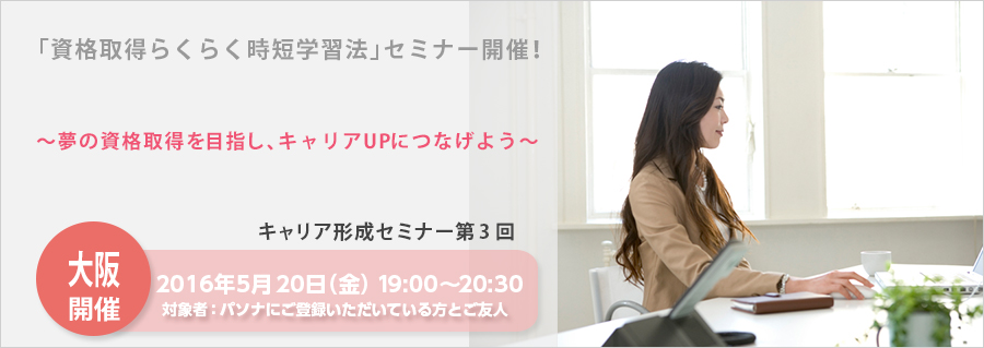【大阪】<本町>5月20日(金)開催!『資格取得らくらく時短学習法』(第3回キャリア形成セミナー)