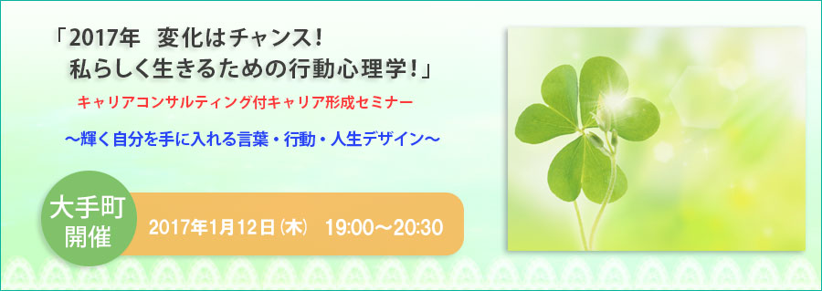 【大手町】1月12日（木）開催！「2017年　変化はチャンス！私らしく生きるための行動心理学！」キャリアコンサルティング付キャリア形成セミナー