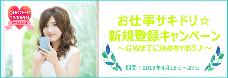 お仕事サキドリ☆新規登録キャンペーン ~GWまでに決めちゃおう♪~