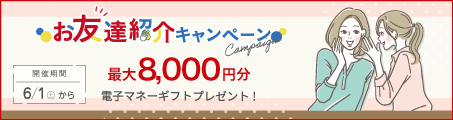 お友達紹介キャンペーン、それぞれに最大8,000円分をプレゼント！