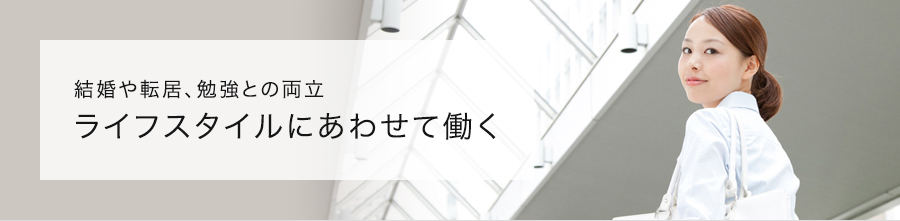 結婚や転居、勉強との両立　ライフスタイルにあわせて働く