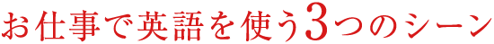 お仕事で英語を使う3つのシーン