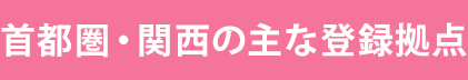 首都圏・関西の主な登録拠点