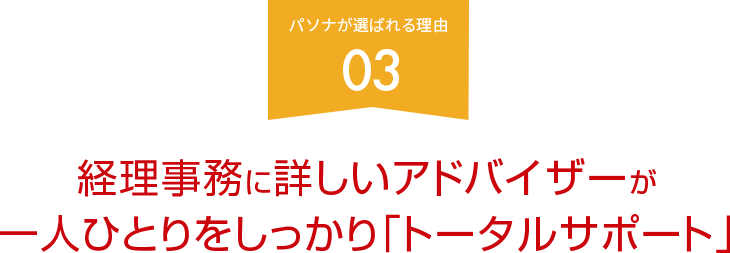 経理事務に詳しいアドバイザーが 一人ひとりをしっかり「トータルサポート」