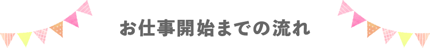お仕事開始までの流れ