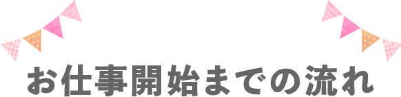 お仕事開始までの流れ