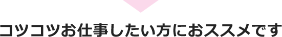 コツコツお仕事したい方におススメです