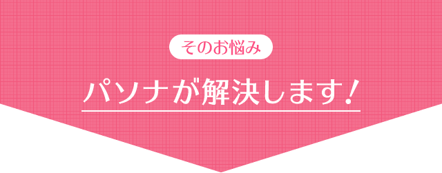 そのお悩み パソナが解決します!