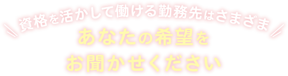 資格を活かして働ける勤務先はさまざま あなたの希望をお聞かせください