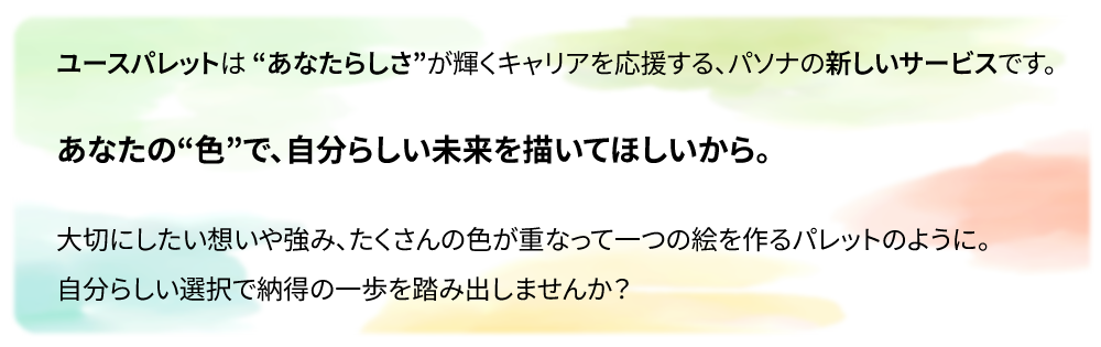 「ユースパレット」はあなたらしさが輝くキャリアを応援する、パソナの新しいサービスです